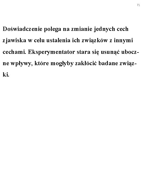 71 Doświadczenie polega na zmianie jednych cech zjawiska w celu ustalenia ich związków z