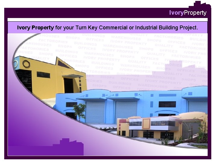 Ivory. Property Ivory Property for your Turn Key Commercial or Industrial Building Project. 