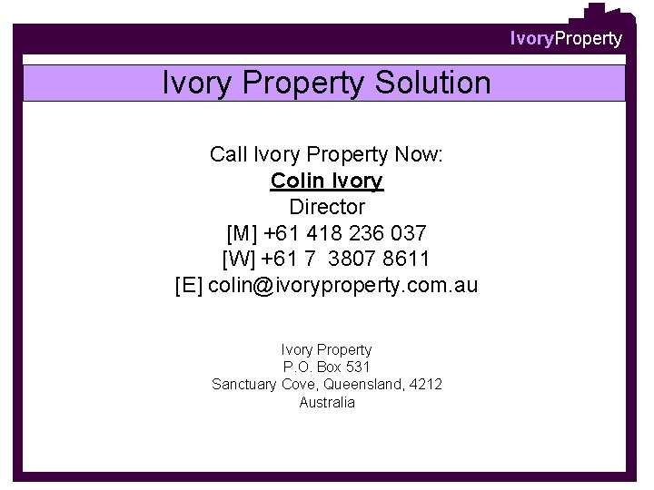 Ivory. Property Ivory Property Solution Call Ivory Property Now: Colin Ivory Director [M] +61