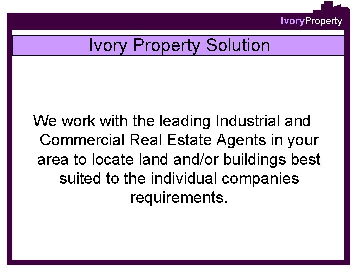 Ivory. Property Ivory Property Solution We work with the leading Industrial and Commercial Real