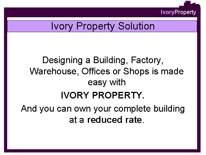 Ivory. Property Ivory Property Solution Designing a Building, Factory, Warehouse, Offices or Shops is