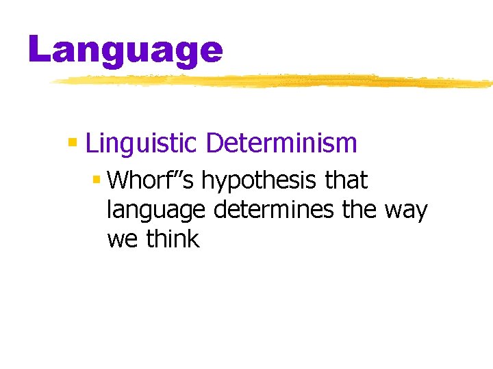 Language § Linguistic Determinism § Whorf”s hypothesis that language determines the way we think