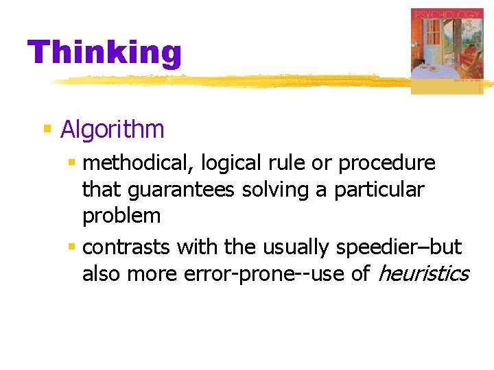 Thinking § Algorithm § methodical, logical rule or procedure that guarantees solving a particular