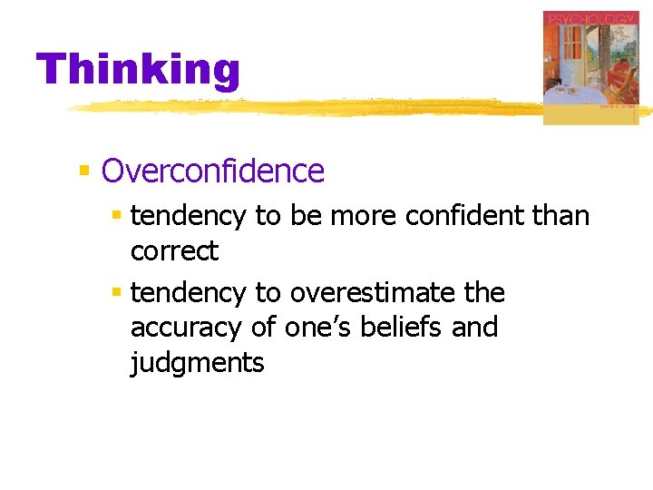 Thinking § Overconfidence § tendency to be more confident than correct § tendency to