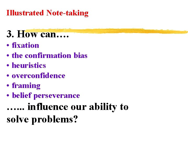 Illustrated Note-taking 3. How can…. • fixation • the confirmation bias • heuristics •