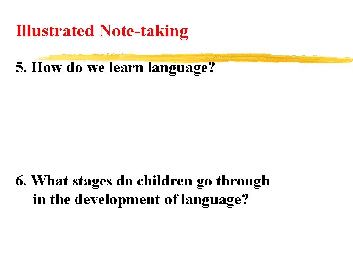 Illustrated Note-taking 5. How do we learn language? 6. What stages do children go