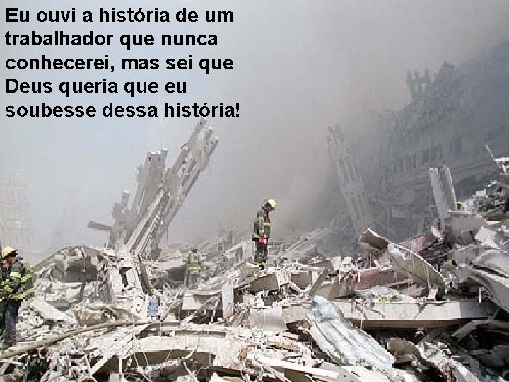 Eu ouvi a história de um trabalhador que nunca conhecerei, mas sei que Deus Eu ouvi a história de um trabalhador que nunca conhecerei, mas sei que Deus
