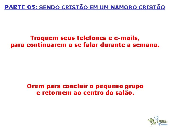 PARTE 05: SENDO CRISTÃO EM UM NAMORO CRISTÃO Troquem seus telefones e e-mails, para