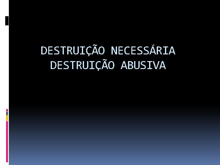 DESTRUIÇÃO NECESSÁRIA DESTRUIÇÃO ABUSIVA 