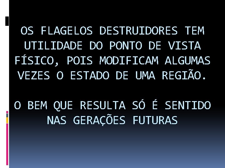 OS FLAGELOS DESTRUIDORES TEM UTILIDADE DO PONTO DE VISTA FÍSICO, POIS MODIFICAM ALGUMAS VEZES