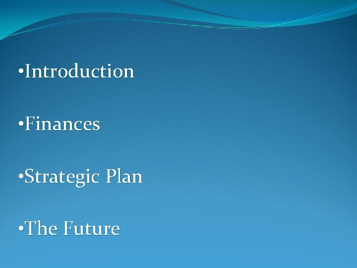• Introduction • Finances • Strategic Plan • The Future • Introduction • Finances • Strategic Plan • The Future