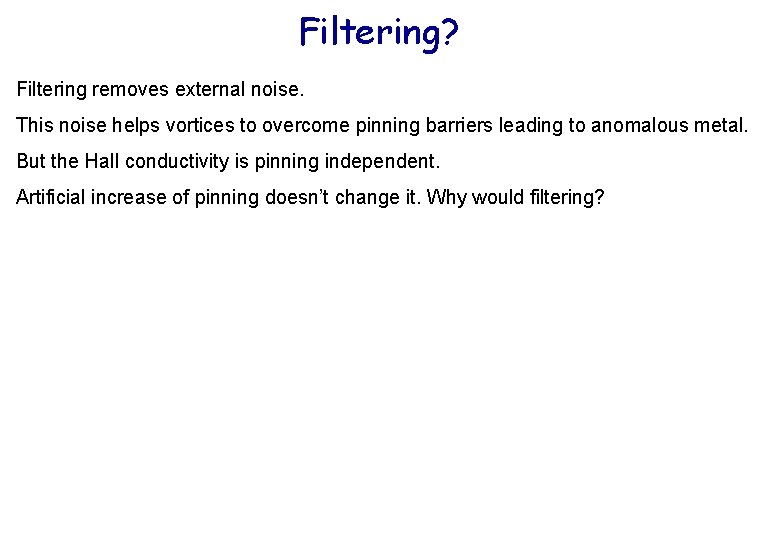Filtering? Filtering removes external noise. This noise helps vortices to overcome pinning barriers leading Filtering? Filtering removes external noise. This noise helps vortices to overcome pinning barriers leading