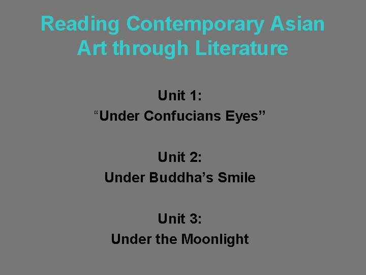 Reading Contemporary Asian Art through Literature Unit 1: “Under Confucians Eyes” Unit 2: Under