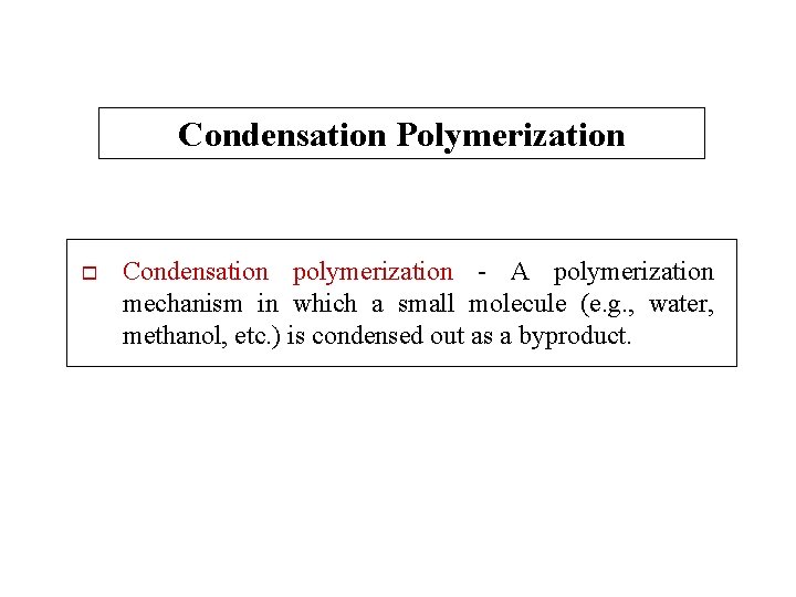 Condensation Polymerization o Condensation polymerization - A polymerization mechanism in which a small molecule