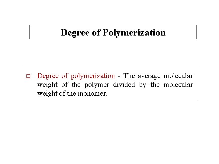 Degree of Polymerization o Degree of polymerization - The average molecular weight of the