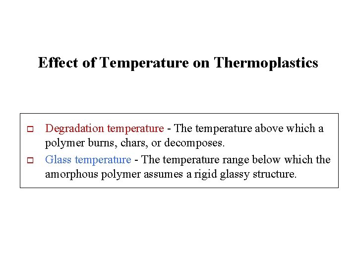 Effect of Temperature on Thermoplastics o o Degradation temperature - The temperature above which