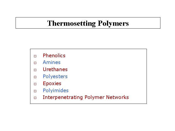 Thermosetting Polymers o o o o Phenolics Amines Urethanes Polyesters Epoxies Polyimides Interpenetrating Polymer
