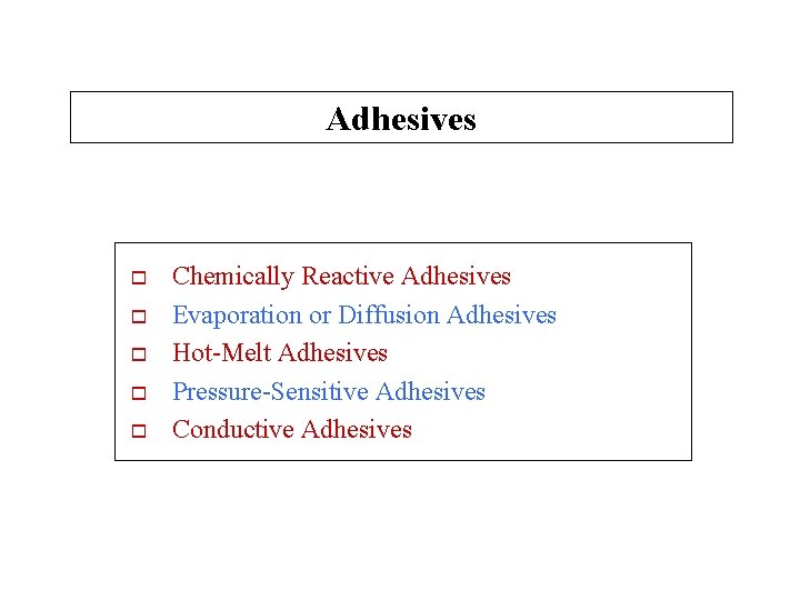Adhesives o o o Chemically Reactive Adhesives Evaporation or Diffusion Adhesives Hot-Melt Adhesives Pressure-Sensitive
