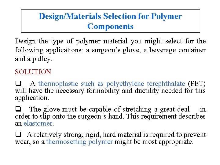 Design/Materials Selection for Polymer Components Design the type of polymer material you might select