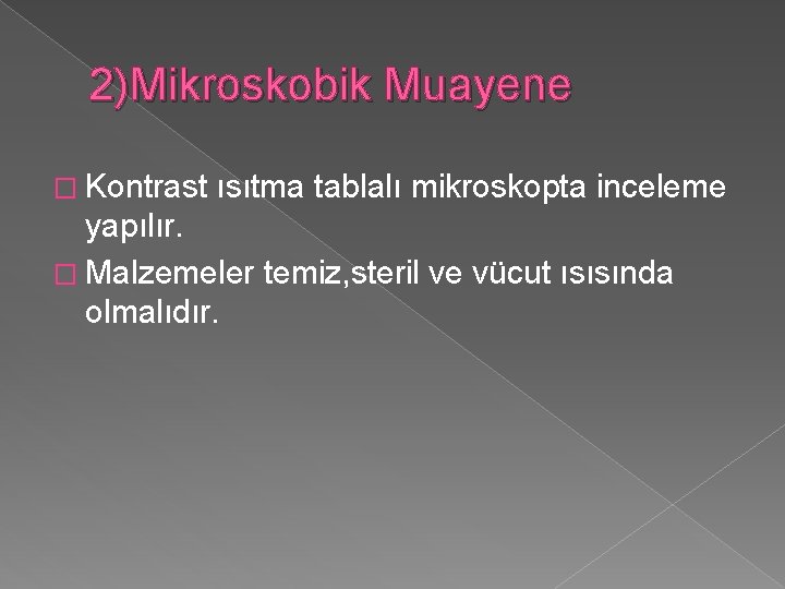 2)Mikroskobik Muayene � Kontrast ısıtma tablalı mikroskopta inceleme yapılır. � Malzemeler temiz, steril ve