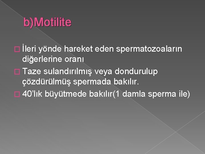 b)Motilite � İleri yönde hareket eden spermatozoaların diğerlerine oranı � Taze sulandırılmış veya dondurulup