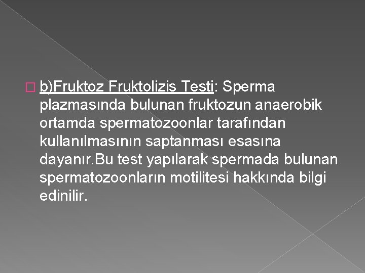 � b)Fruktoz Fruktolizis Testi: Sperma plazmasında bulunan fruktozun anaerobik ortamda spermatozoonlar tarafından kullanılmasının saptanması