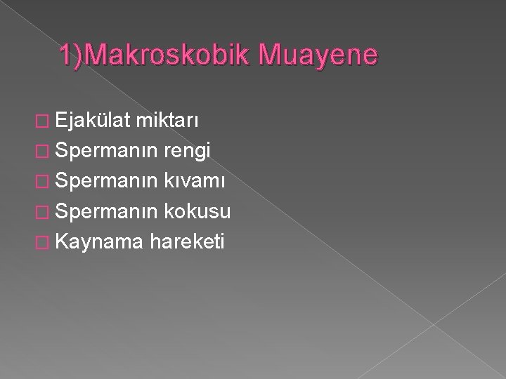 1)Makroskobik Muayene � Ejakülat miktarı � Spermanın rengi � Spermanın kıvamı � Spermanın kokusu