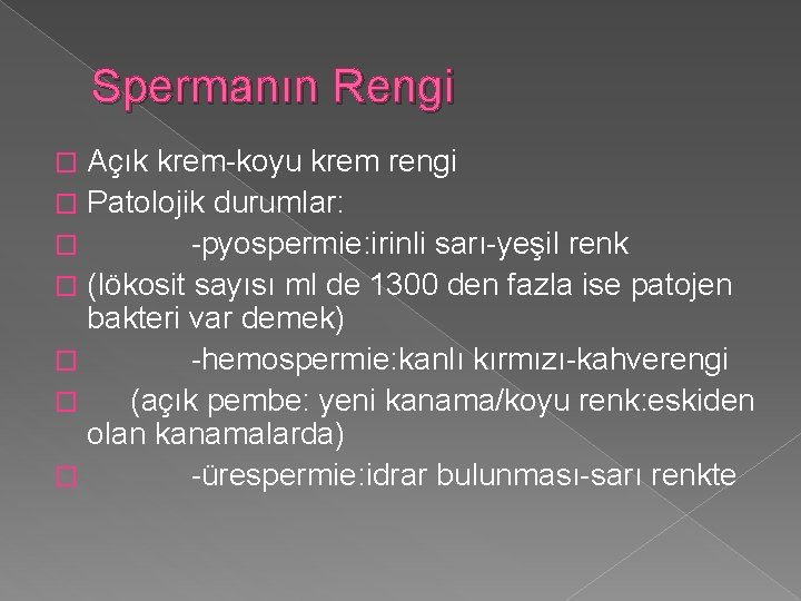 Spermanın Rengi Açık krem-koyu krem rengi � Patolojik durumlar: � -pyospermie: irinli sarı-yeşil renk