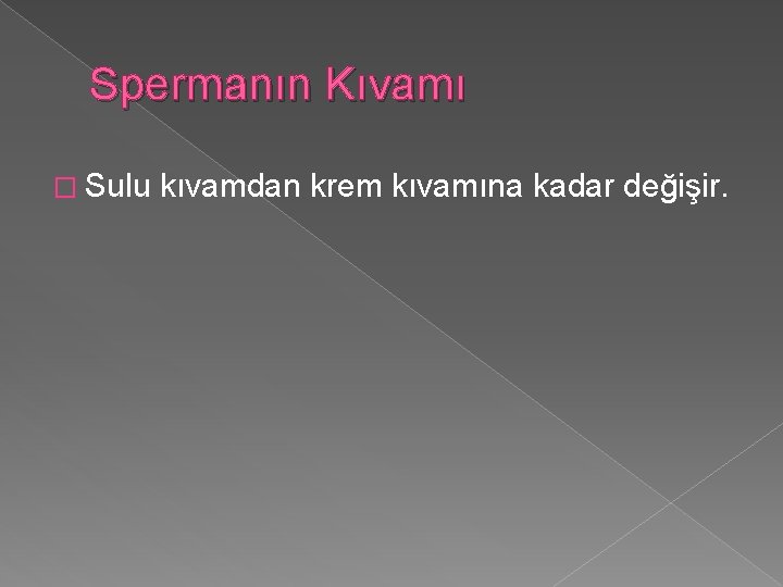 Spermanın Kıvamı � Sulu kıvamdan krem kıvamına kadar değişir. 