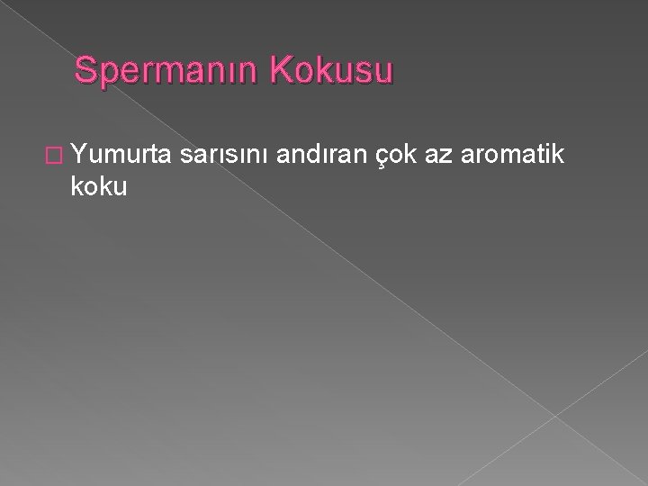Spermanın Kokusu � Yumurta koku sarısını andıran çok az aromatik 