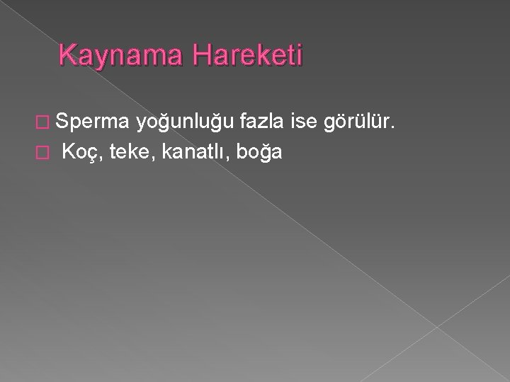 Kaynama Hareketi � Sperma yoğunluğu fazla ise görülür. � Koç, teke, kanatlı, boğa 