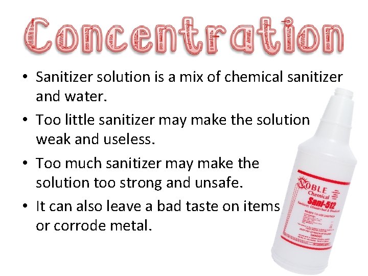  • Sanitizer solution is a mix of chemical sanitizer and water. • Too
