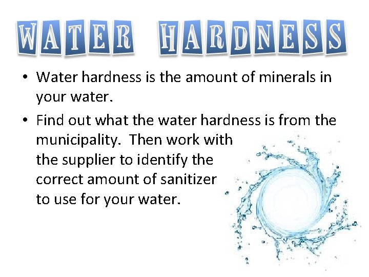  • Water hardness is the amount of minerals in your water. • Find