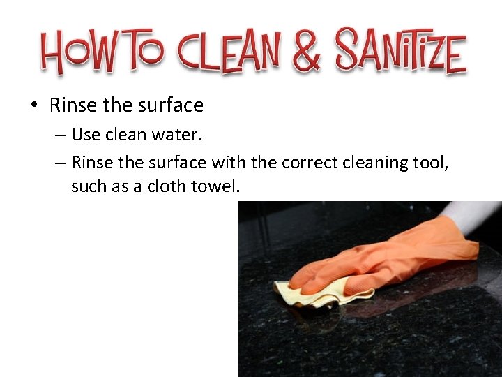  • Rinse the surface – Use clean water. – Rinse the surface with