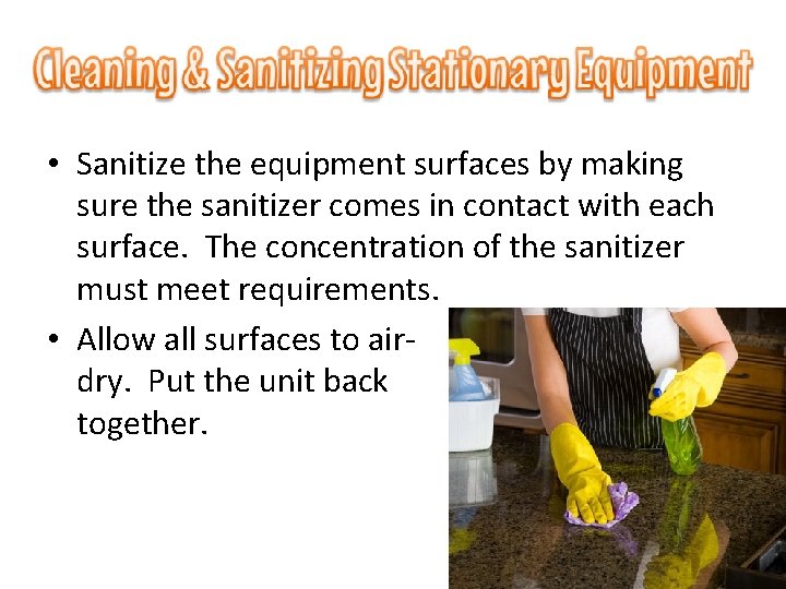  • Sanitize the equipment surfaces by making sure the sanitizer comes in contact