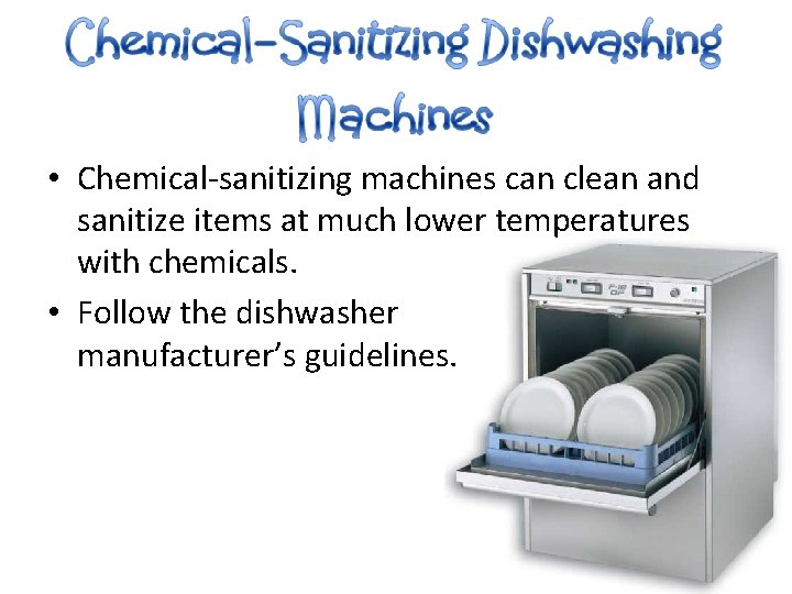  • Chemical-sanitizing machines can clean and sanitize items at much lower temperatures with