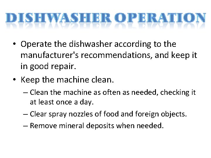  • Operate the dishwasher according to the manufacturer's recommendations, and keep it in