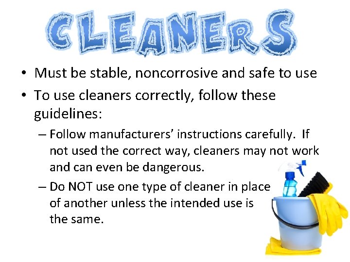  • Must be stable, noncorrosive and safe to use • To use cleaners