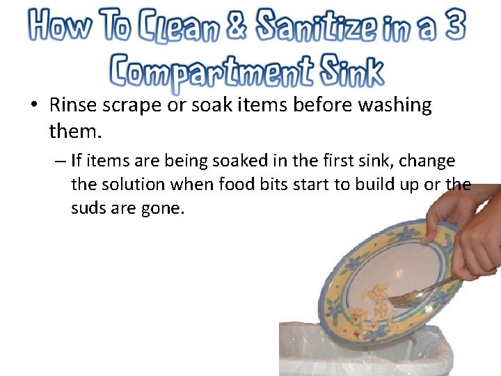  • Rinse scrape or soak items before washing them. – If items are