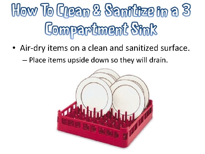  • Air-dry items on a clean and sanitized surface. – Place items upside