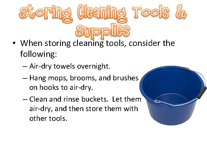  • When storing cleaning tools, consider the following: – Air-dry towels overnight. –