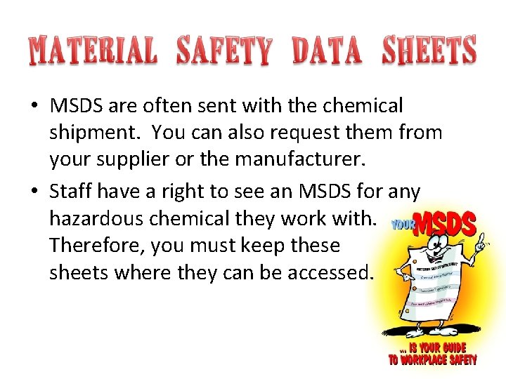  • MSDS are often sent with the chemical shipment. You can also request