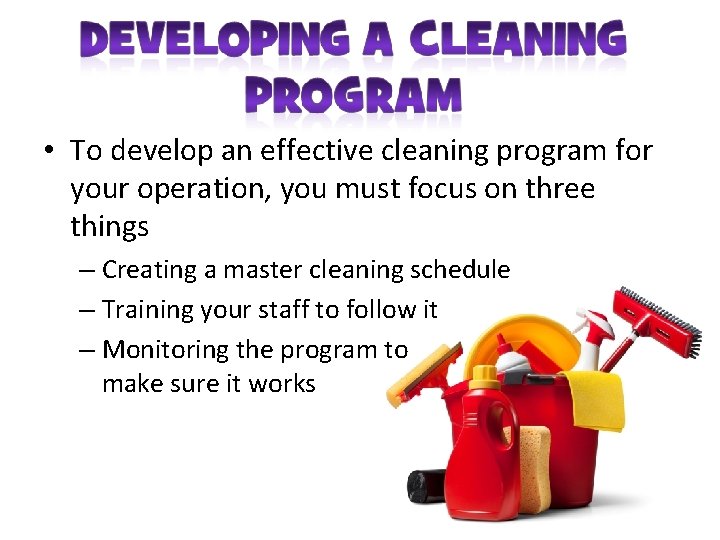  • To develop an effective cleaning program for your operation, you must focus