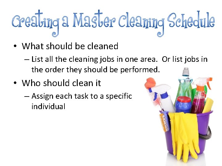  • What should be cleaned – List all the cleaning jobs in one