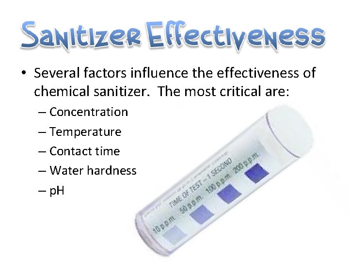  • Several factors influence the effectiveness of chemical sanitizer. The most critical are: