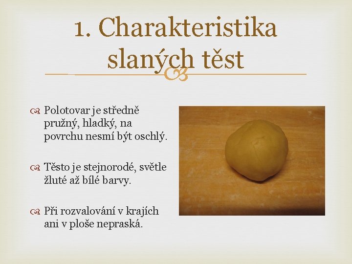 1. Charakteristika slaných těst Polotovar je středně pružný, hladký, na povrchu nesmí být oschlý.