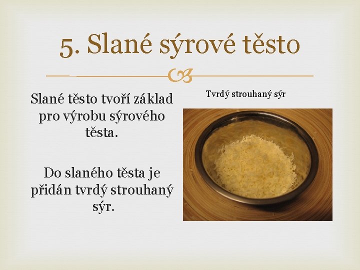 5. Slané sýrové těsto Slané těsto tvoří základ pro výrobu sýrového těsta. Do slaného