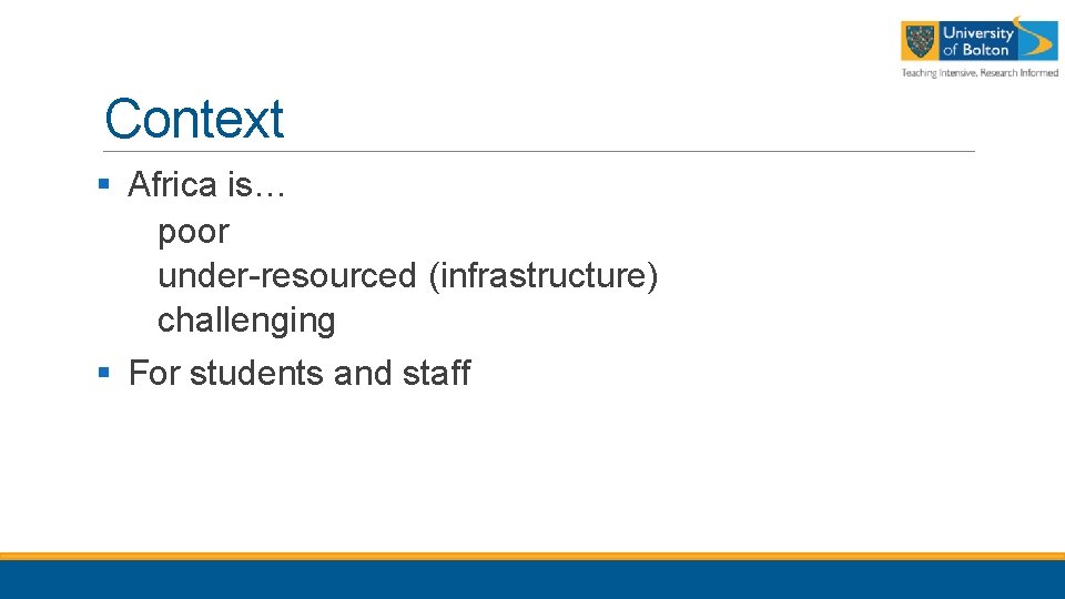 Context § Africa is… poor under-resourced (infrastructure) challenging § For students and staff 