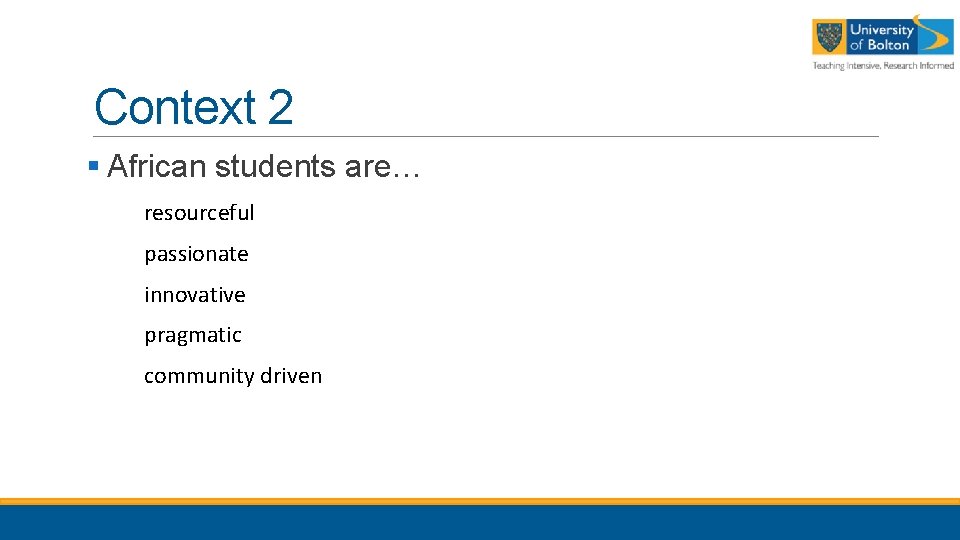 Context 2 § African students are… resourceful passionate innovative pragmatic community driven 