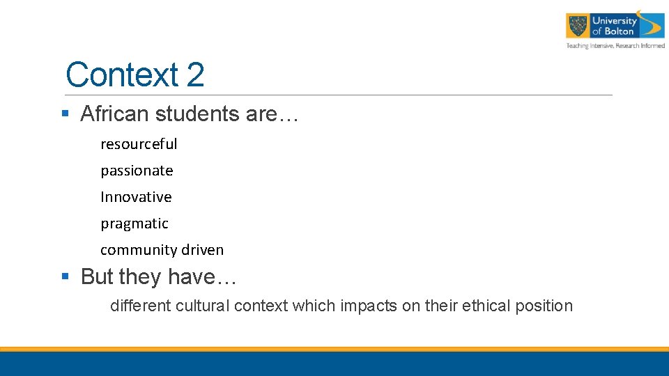 Context 2 § African students are… resourceful passionate Innovative pragmatic community driven § But